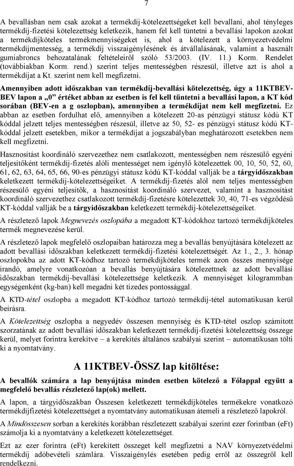 feltételeiről szóló 53/2003. (IV. 11.) Korm. Rendelet (továbbiakban Korm. rend.) szerint teljes mentességben részesül, illetve azt is ahol a termékdíjat a Kt. szerint nem kell megfizetni.