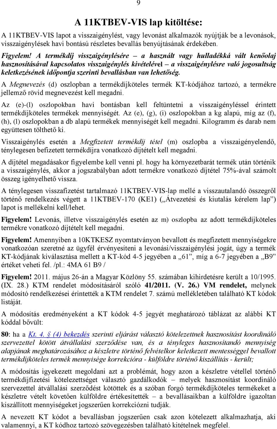 A termékdíj visszaigénylésére a használt vagy hulladékká vált kenőolaj hasznosításával kapcsolatos visszaigénylés kivételével a visszaigénylésre való jogosultság keletkezésének időpontja szerinti