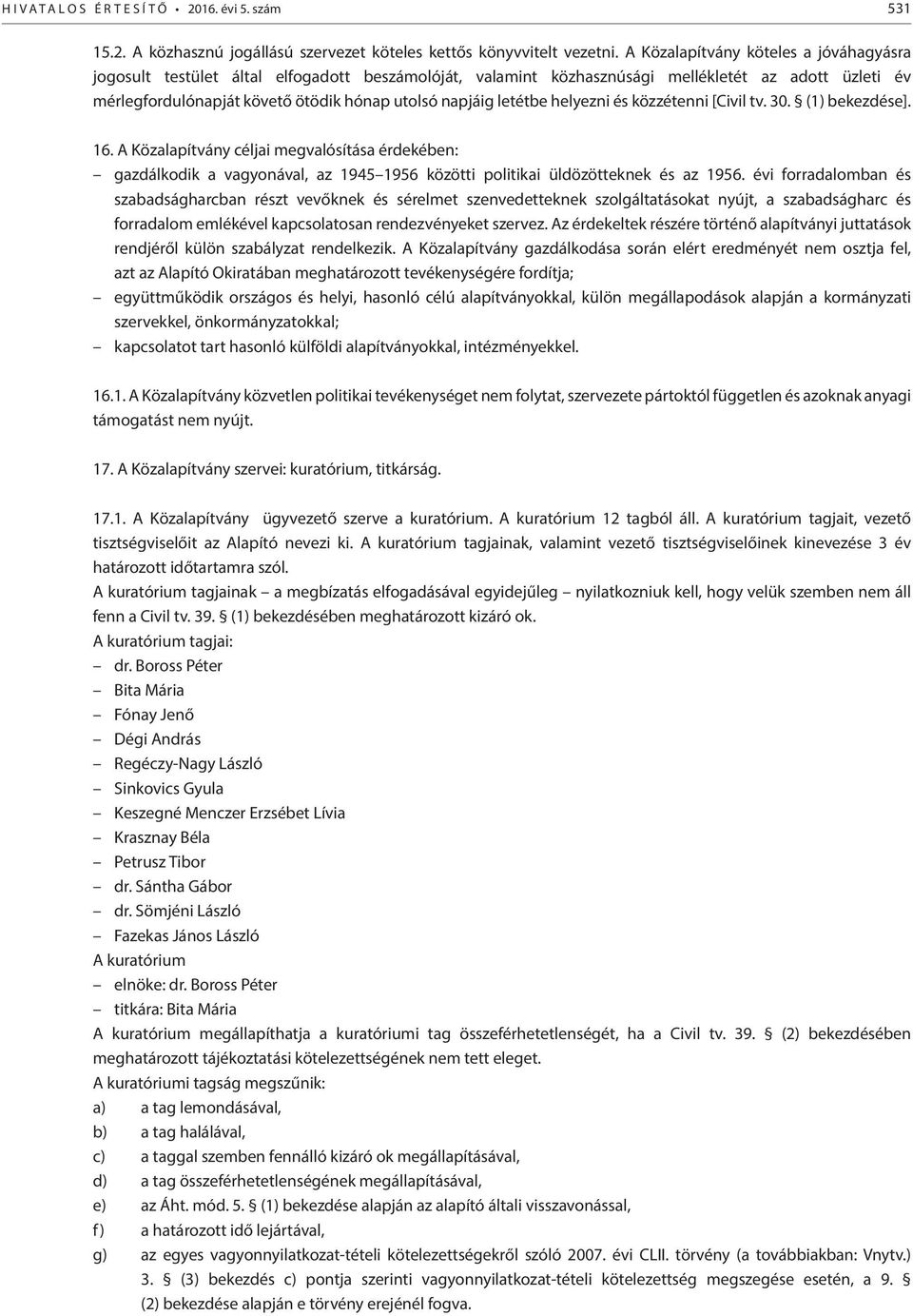 letétbe helyezni és közzétenni [Civil tv. 30. (1) bekezdése]. 16. A Közalapítvány céljai megvalósítása érdekében: gazdálkodik a vagyonával, az 1945 1956 közötti politikai üldözötteknek és az 1956.