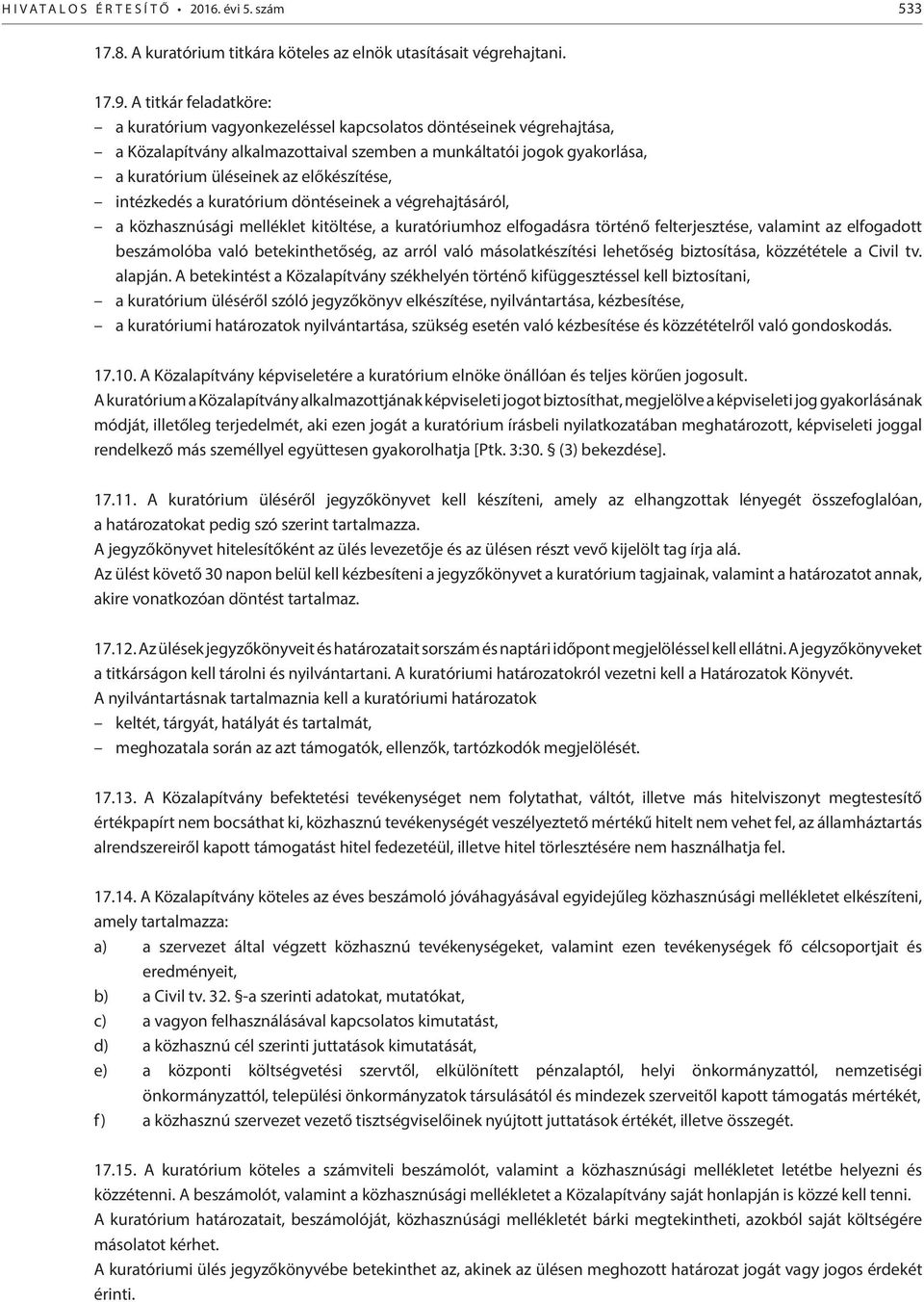 előkészítése, intézkedés a kuratórium döntéseinek a végrehajtásáról, a közhasznúsági melléklet kitöltése, a kuratóriumhoz elfogadásra történő felterjesztése, valamint az elfogadott beszámolóba való