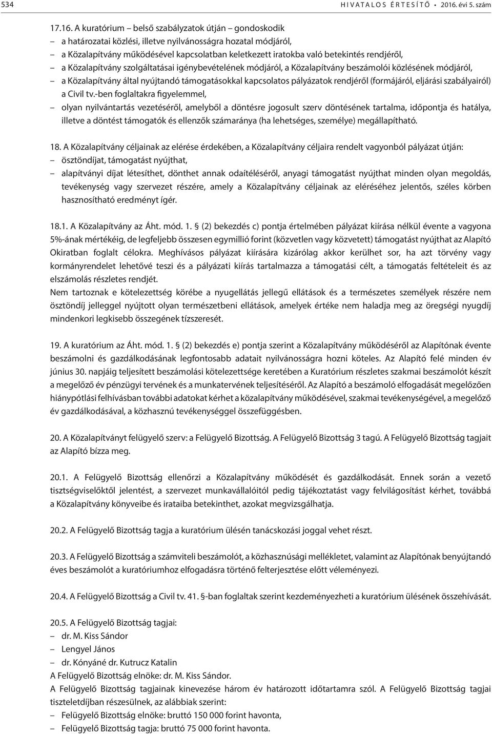 A kuratórium belső szabályzatok útján gondoskodik a határozatai közlési, illetve nyilvánosságra hozatal módjáról, a Közalapítvány működésével kapcsolatban keletkezett iratokba való betekintés
