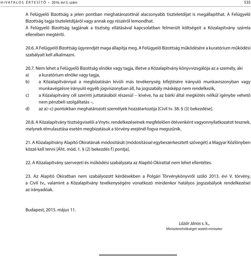 A Felügyelő Bizottság tagjának a tisztség ellátásával kapcsolatban felmerült költségeit a Közalapítvány számla ellenében megtéríti. 20.6. A Felügyelő Bizottság ügyrendjét maga állapítja meg.