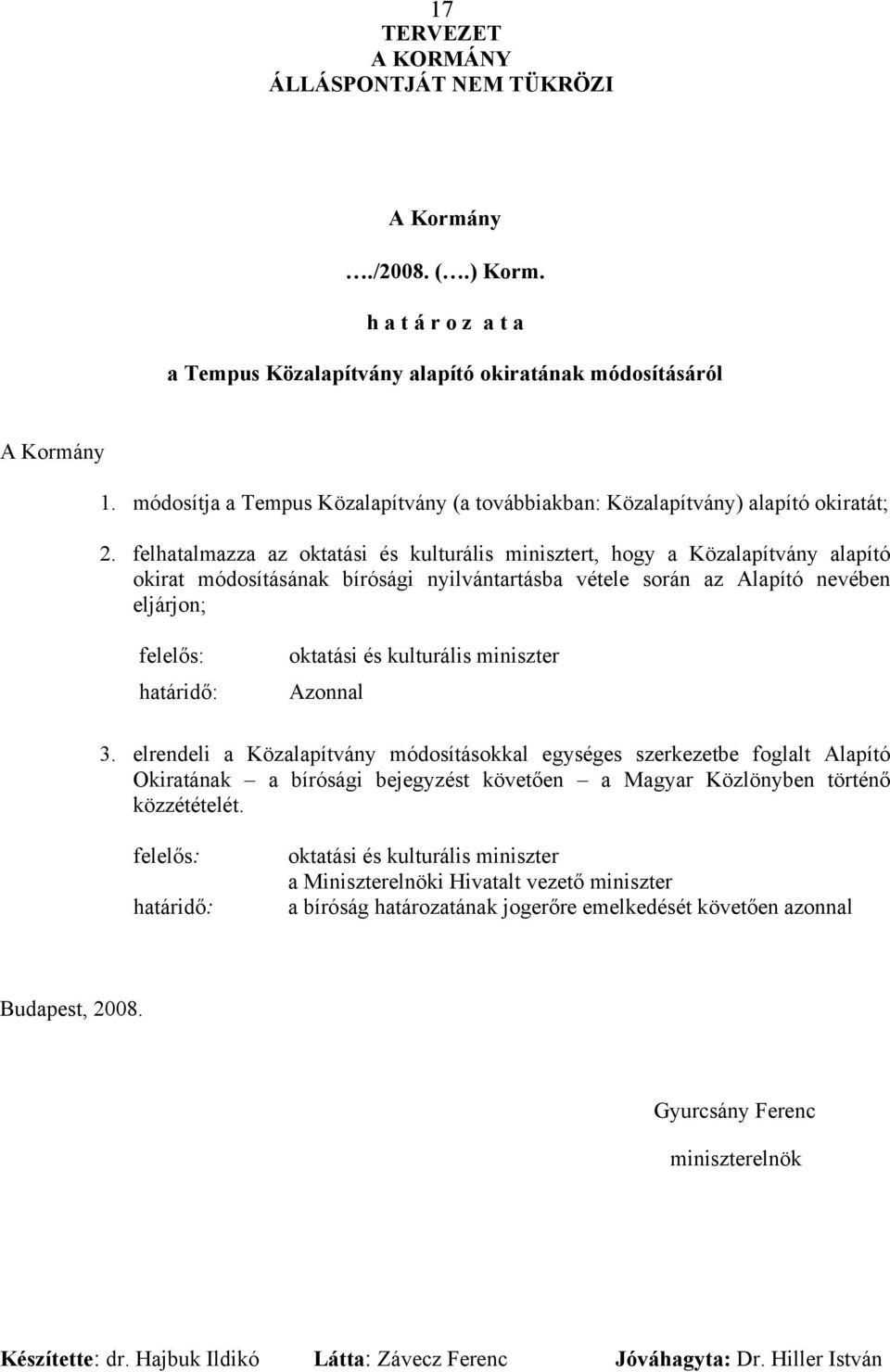 felhatalmazza az oktatási és kulturális minisztert, hogy a Közalapítvány alapító okirat módosításának bírósági nyilvántartásba vétele során az Alapító nevében eljárjon; felelős: határidő: oktatási és