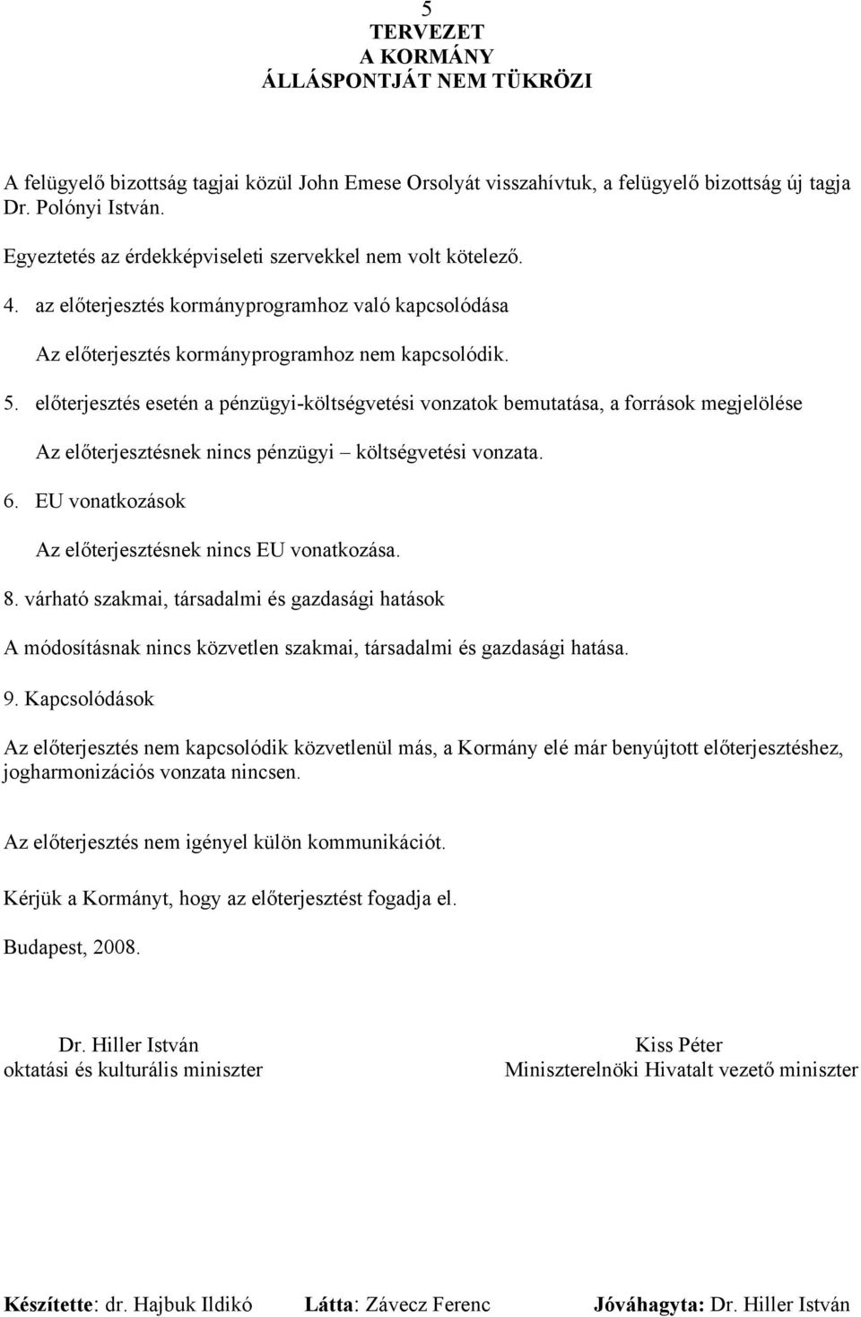 előterjesztés esetén a pénzügyi-költségvetési vonzatok bemutatása, a források megjelölése Az előterjesztésnek nincs pénzügyi költségvetési vonzata. 6.