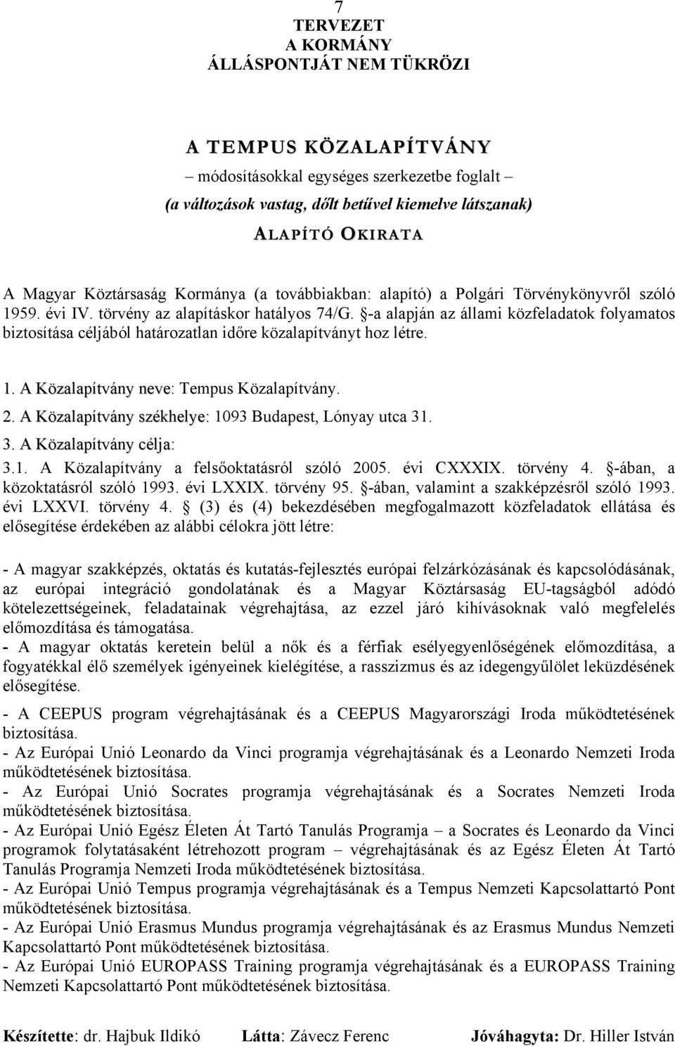 2. A Közalapítvány székhelye: 1093 Budapest, Lónyay utca 31. 3. A Közalapítvány célja: 3.1. A Közalapítvány a felsőoktatásról szóló 2005. évi CXXXIX. törvény 4. -ában, a közoktatásról szóló 1993.