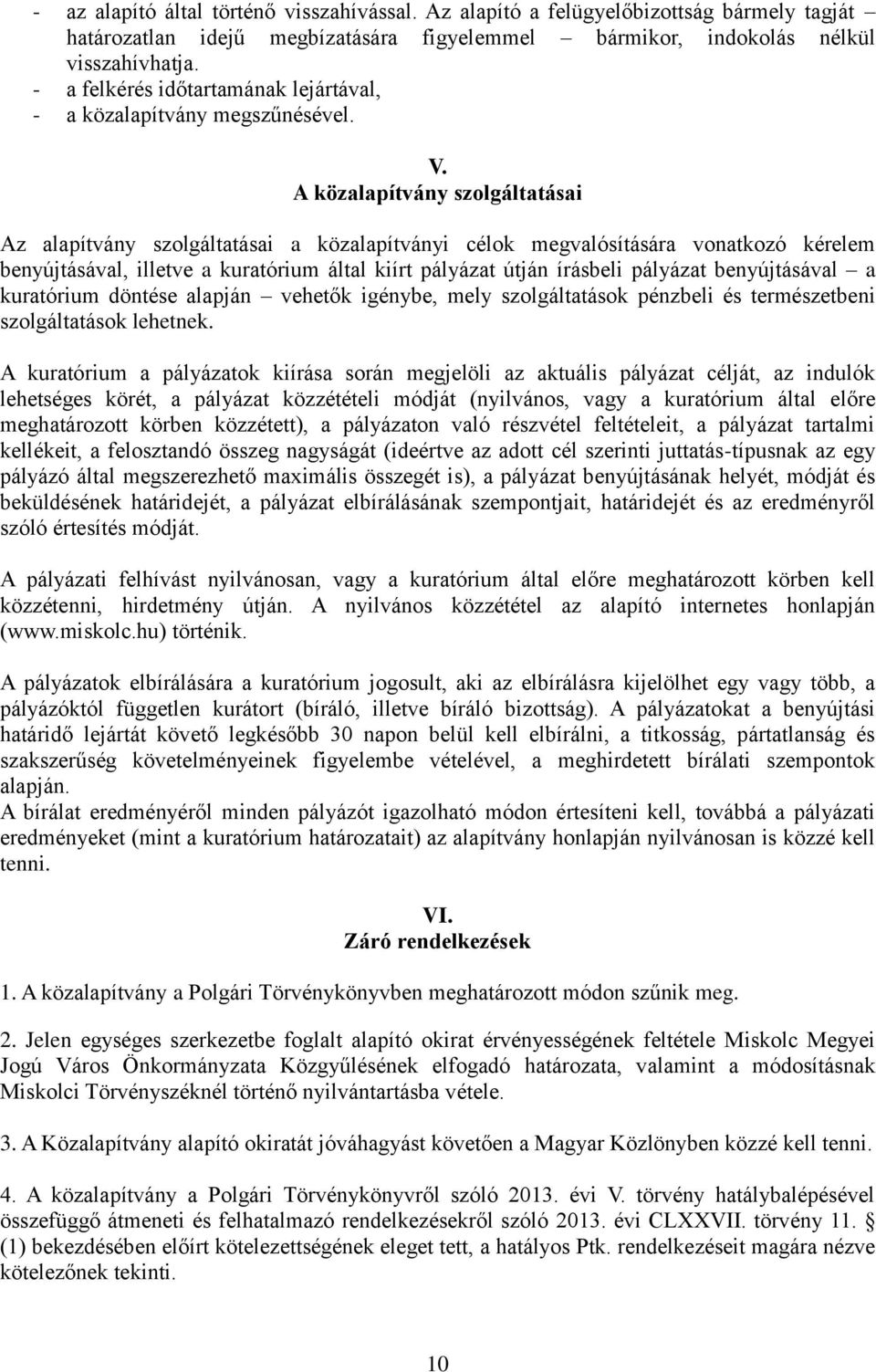 A közalapítvány szolgáltatásai Az alapítvány szolgáltatásai a közalapítványi célok megvalósítására vonatkozó kérelem benyújtásával, illetve a kuratórium által kiírt pályázat útján írásbeli pályázat