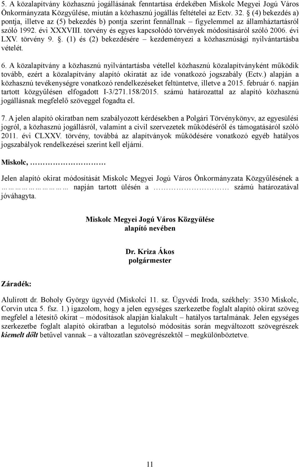 évi LXV. törvény 9.. (1) és (2) bekezdésére kezdeményezi a közhasznúsági nyilvántartásba vételét. 6.