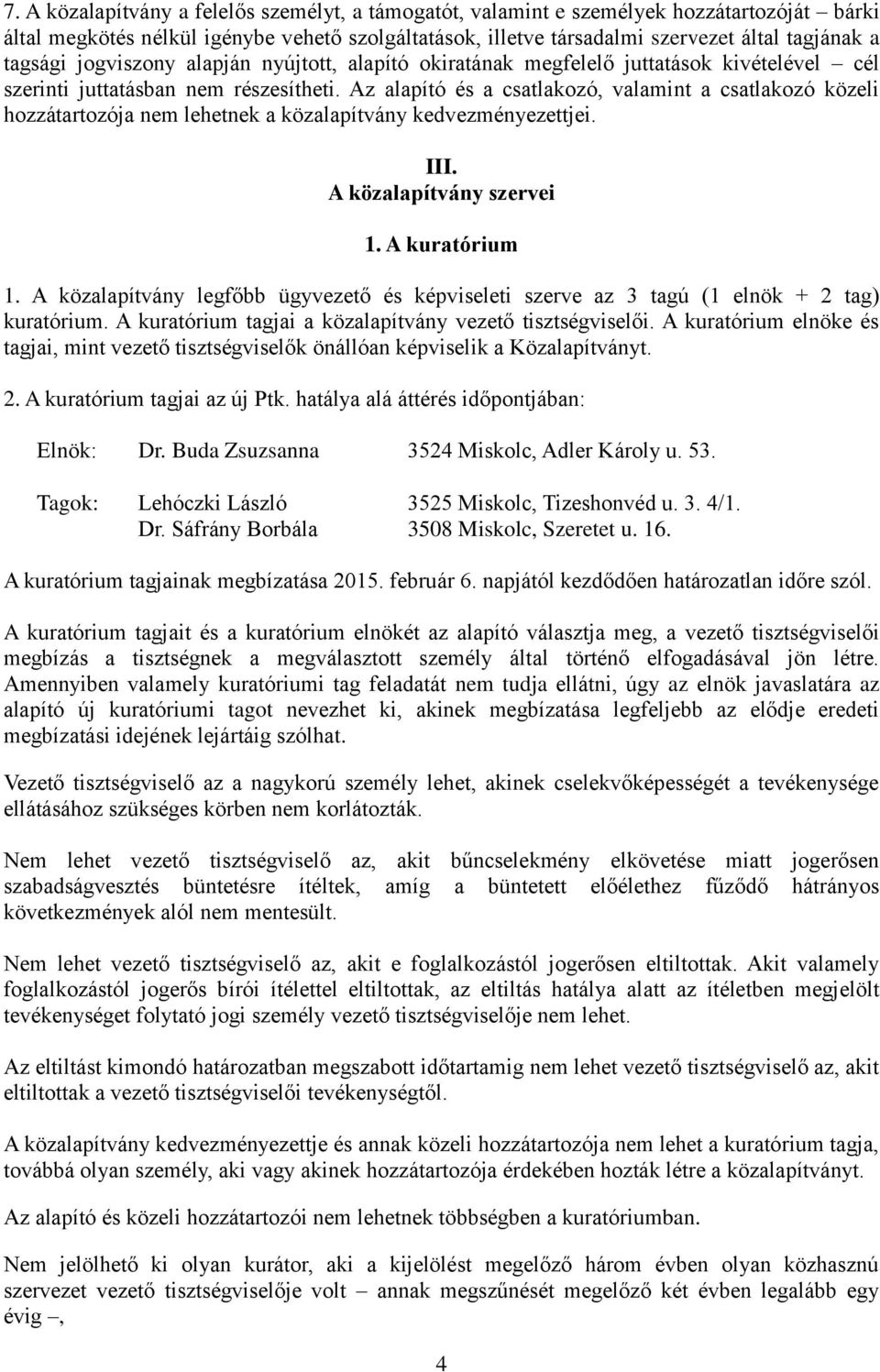 Az alapító és a csatlakozó, valamint a csatlakozó közeli hozzátartozója nem lehetnek a közalapítvány kedvezményezettjei. III. A közalapítvány szervei 1. A kuratórium 1.