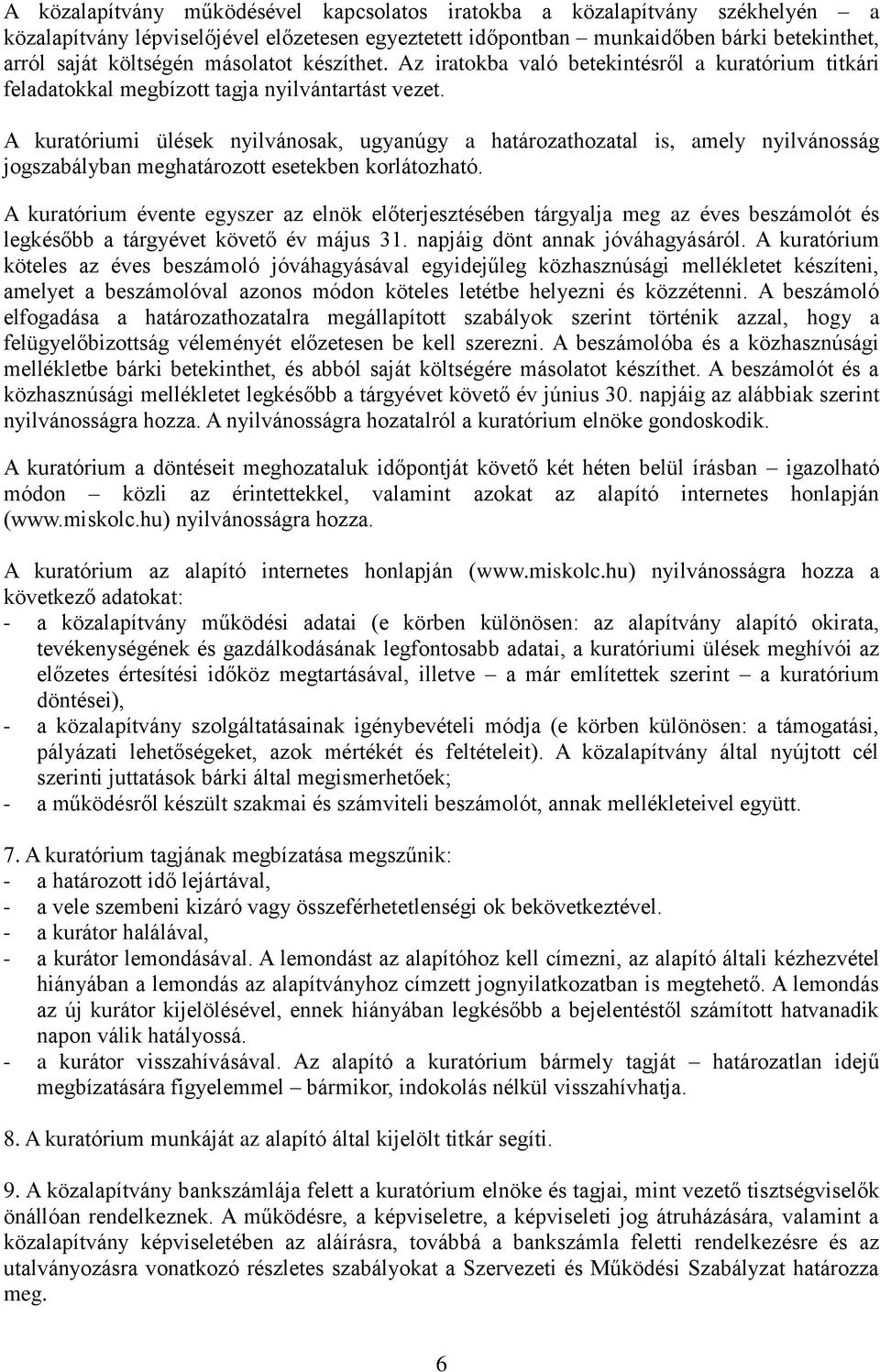 A kuratóriumi ülések nyilvánosak, ugyanúgy a határozathozatal is, amely nyilvánosság jogszabályban meghatározott esetekben korlátozható.