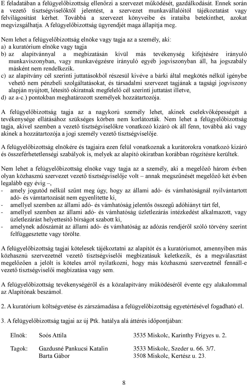 Továbbá a szervezet könyveibe és irataiba betekinthet, azokat megvizsgálhatja. A felügyelőbizottság ügyrendjét maga állapítja meg.