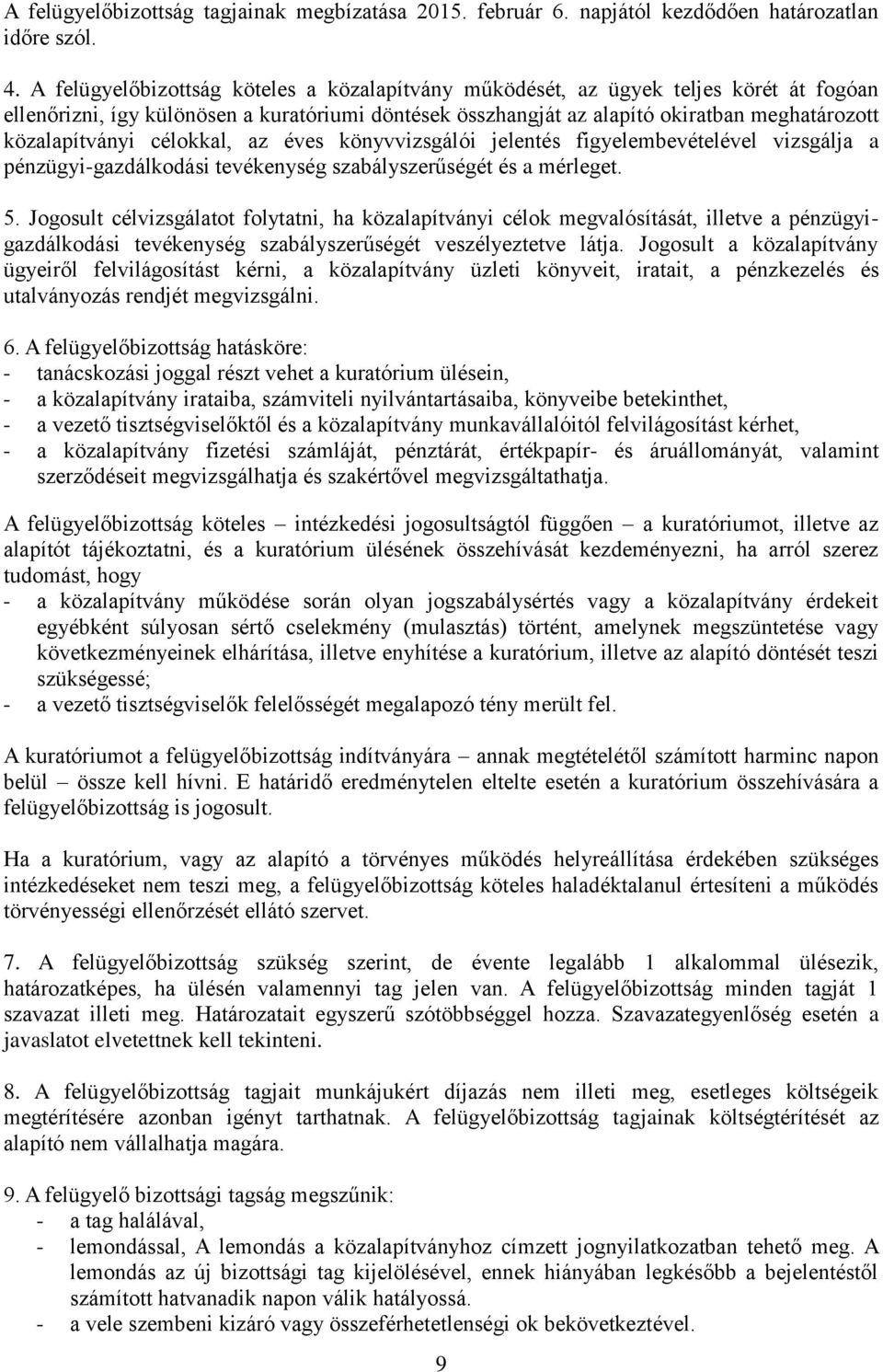 célokkal, az éves könyvvizsgálói jelentés figyelembevételével vizsgálja a pénzügyi-gazdálkodási tevékenység szabályszerűségét és a mérleget. 5.