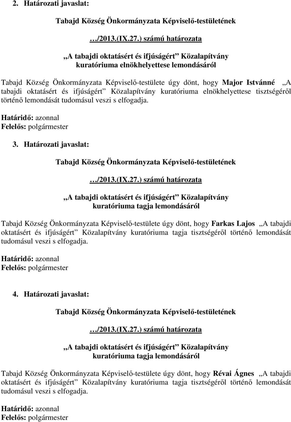 Határozati javaslat: kuratóriuma tagja lemondásáról Tabajd Község Önkormányzata Képviselő-testülete úgy dönt, hogy Farkas Lajos A tabajdi oktatásért és ifjúságért Közalapítvány kuratóriuma tagja