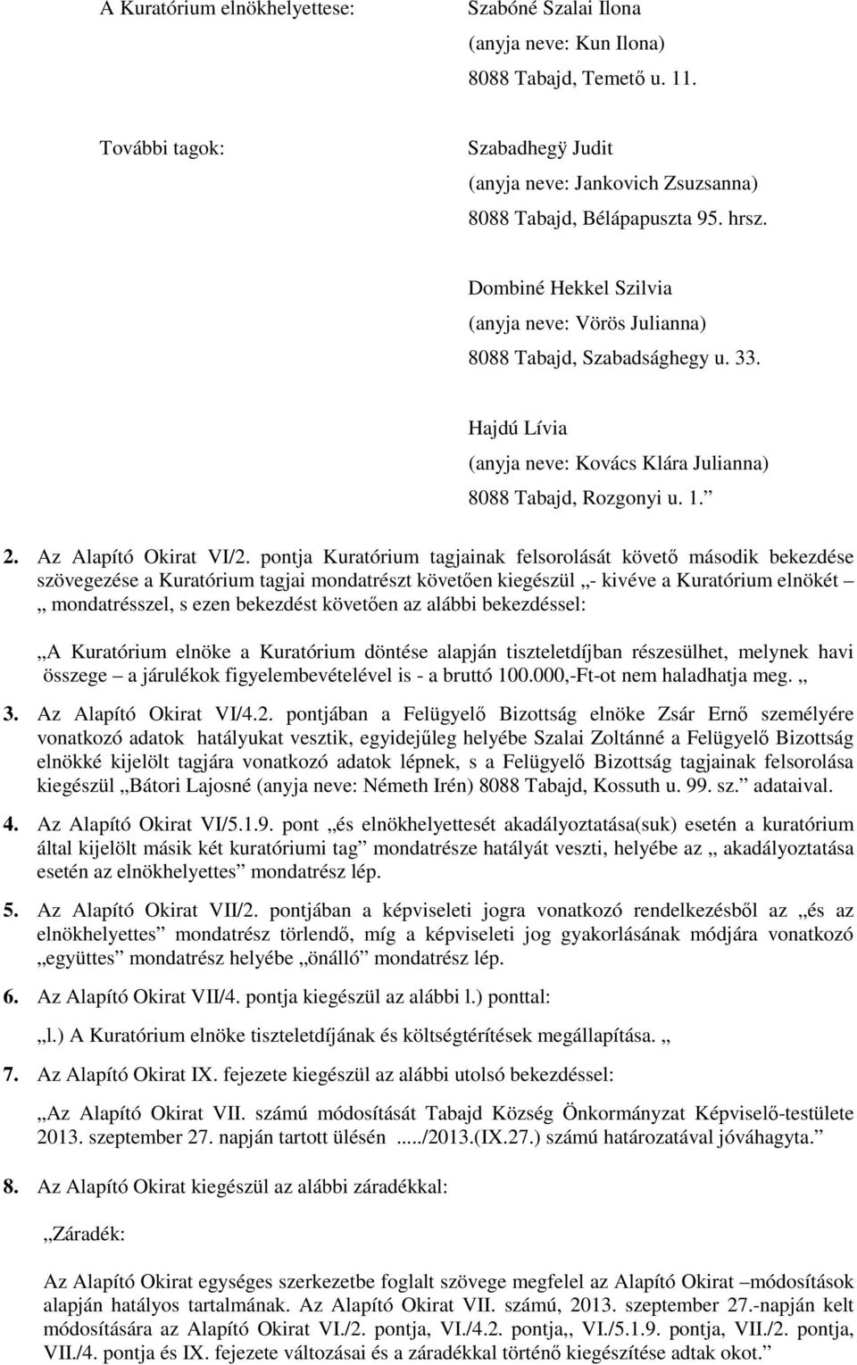 pontja Kuratórium tagjainak felsorolását követő második bekezdése szövegezése a Kuratórium tagjai mondatrészt követően kiegészül - kivéve a Kuratórium elnökét mondatrésszel, s ezen bekezdést követően