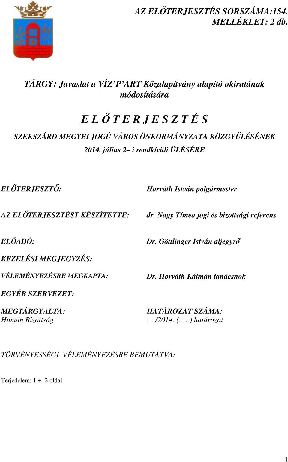 KÖZGYŐLÉSÉNEK 2014. július 2 i rendkívüli ÜLÉSÉRE ELİTERJESZTİ: Horváth István polgármester AZ ELİTERJESZTÉST KÉSZÍTETTE: dr.