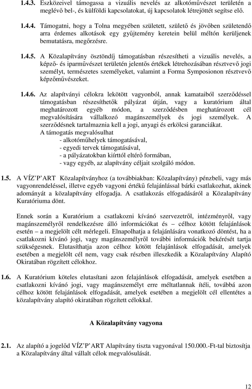 A Közalapítvány ösztöndíj támogatásban részesítheti a vizuális nevelés, a képzı- és iparmővészet területén jelentıs értékek létrehozásában résztvevı jogi személyt, természetes személyeket, valamint a
