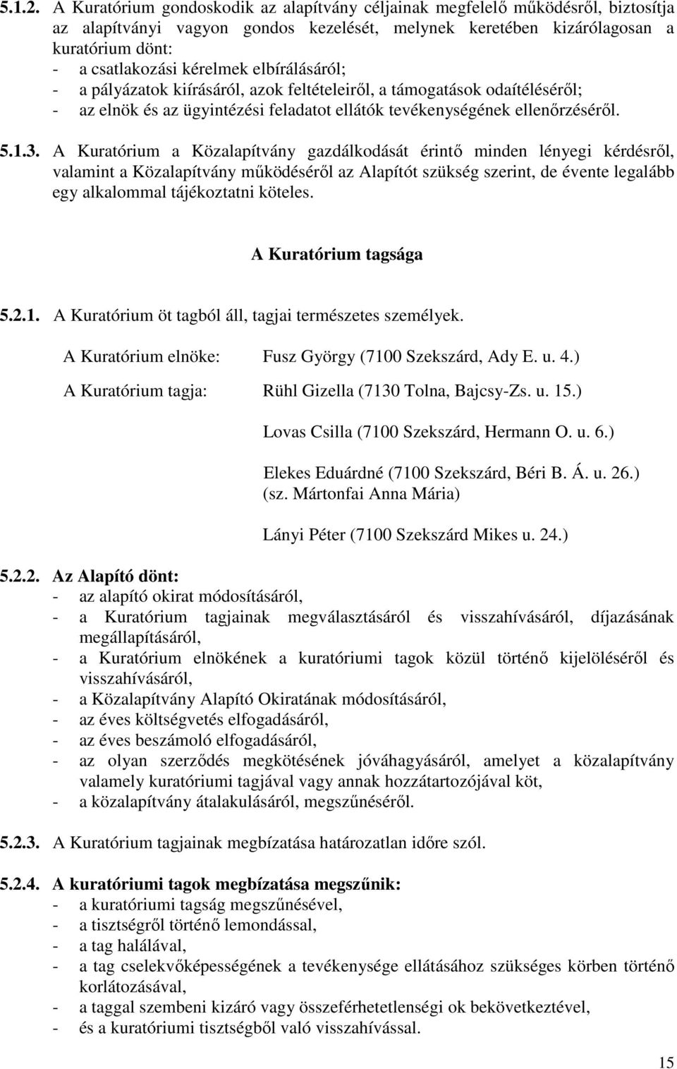 elbírálásáról; - a pályázatok kiírásáról, azok feltételeirıl, a támogatások odaítélésérıl; - az elnök és az ügyintézési feladatot ellátók tevékenységének ellenırzésérıl. 5.1.3.