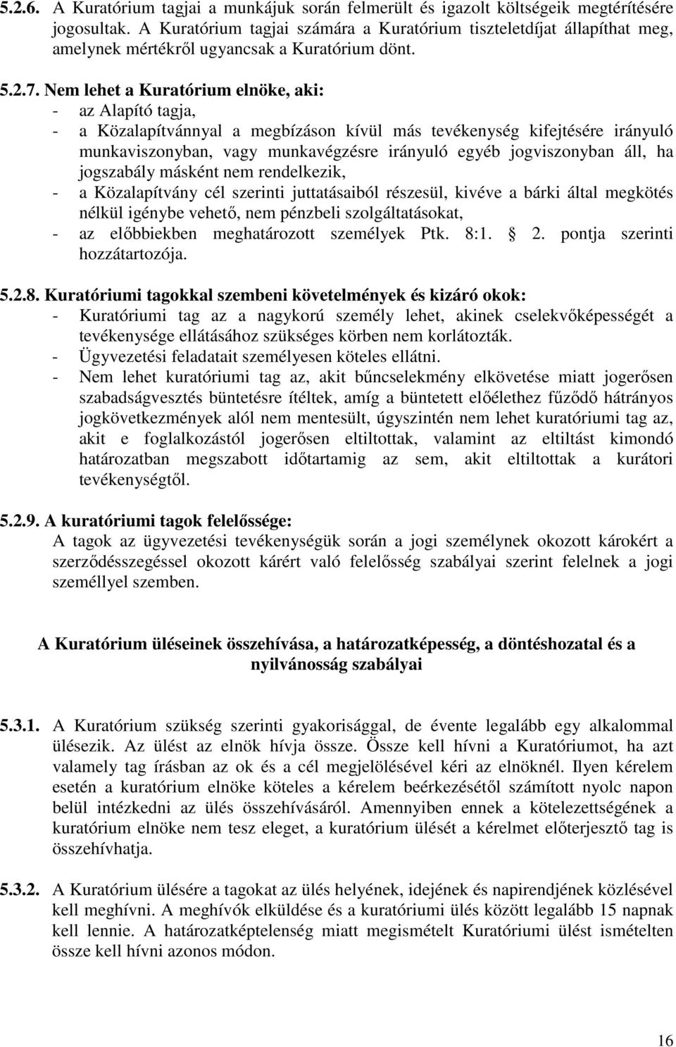 Nem lehet a Kuratórium elnöke, aki: - az Alapító tagja, - a Közalapítvánnyal a megbízáson kívül más tevékenység kifejtésére irányuló munkaviszonyban, vagy munkavégzésre irányuló egyéb jogviszonyban
