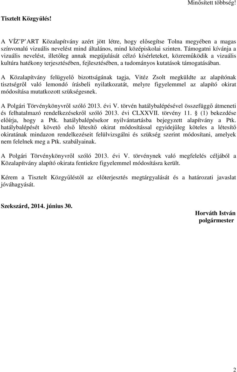 A Közalapítvány felügyelı bizottságának tagja, Vitéz Zsolt megküldte az alapítónak tisztségrıl való lemondó írásbeli nyilatkozatát, melyre figyelemmel az alapító okirat módosítása mutatkozott