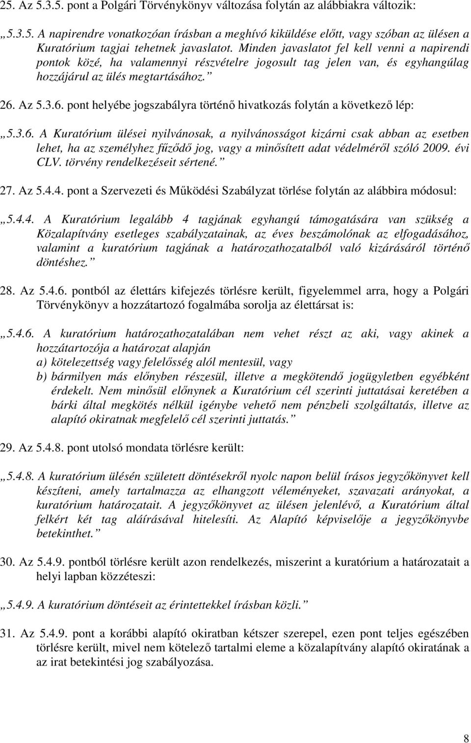 Az 5.3.6. pont helyébe jogszabályra történı hivatkozás folytán a következı lép: 5.3.6. A Kuratórium ülései nyilvánosak, a nyilvánosságot kizárni csak abban az esetben lehet, ha az személyhez főzıdı jog, vagy a minısített adat védelmérıl szóló 2009.