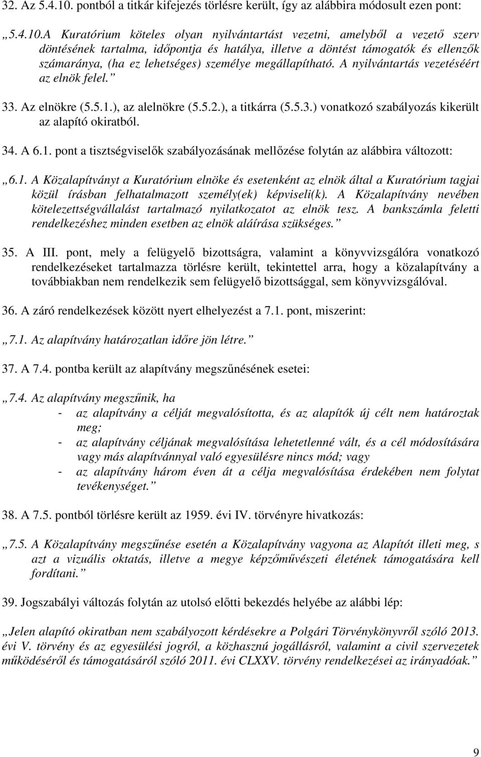 A Kuratórium köteles olyan nyilvántartást vezetni, amelybıl a vezetı szerv döntésének tartalma, idıpontja és hatálya, illetve a döntést támogatók és ellenzık számaránya, (ha ez lehetséges) személye