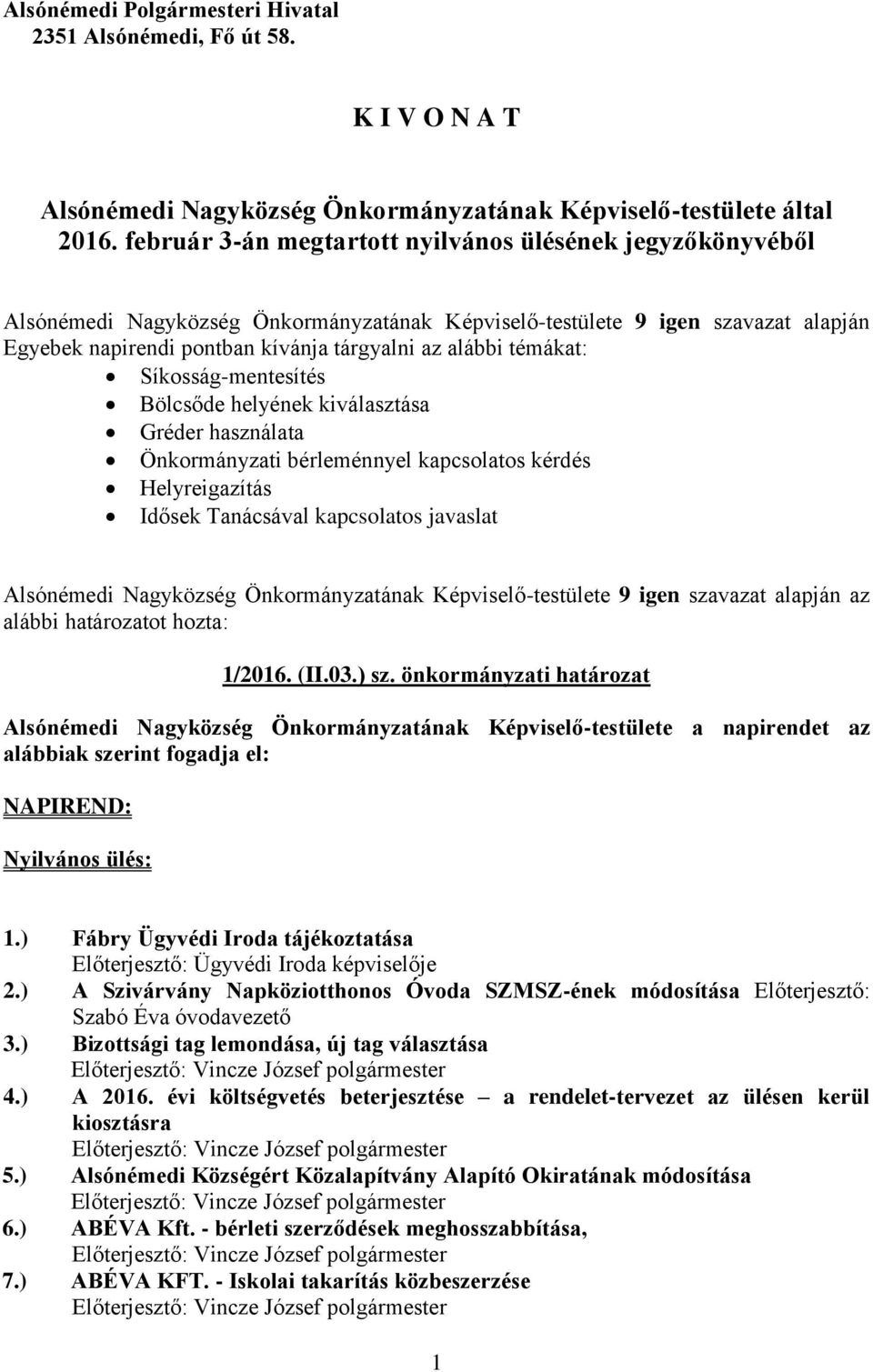 témákat: Síkosság-mentesítés Bölcsőde helyének kiválasztása Gréder használata Önkormányzati bérleménnyel kapcsolatos kérdés Helyreigazítás Idősek Tanácsával kapcsolatos javaslat 1/2016. (II.03.) sz.