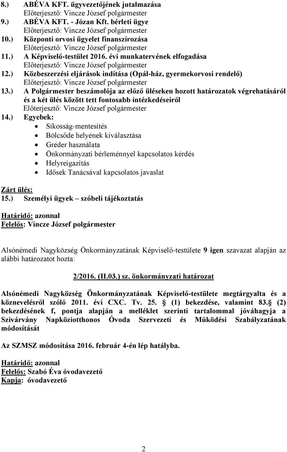 ) A Polgármester beszámolója az előző üléseken hozott határozatok végrehatásáról és a két ülés között tett fontosabb intézkedéseiről 14.