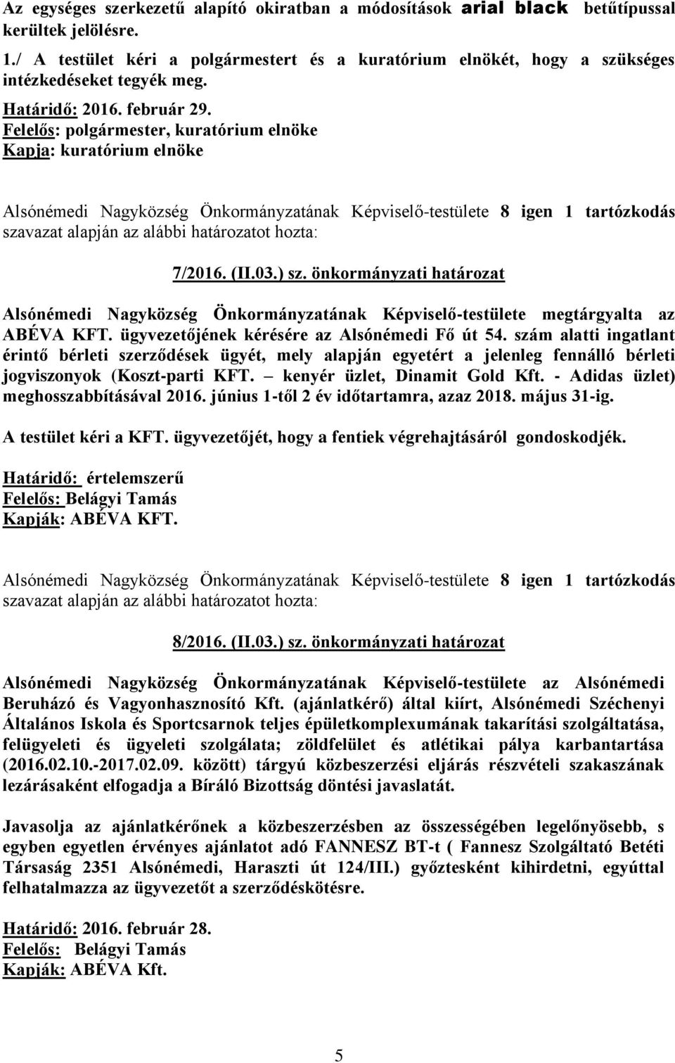 Felelős: polgármester, kuratórium elnöke Kapja: kuratórium elnöke Alsónémedi Nagyközség Önkormányzatának Képviselő-testülete 8 igen 1 tartózkodás szavazat alapján az 7/2016. (II.03.) sz.