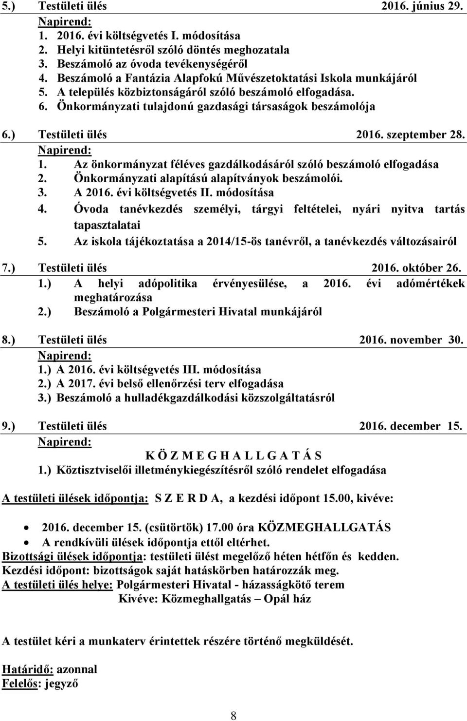 ) Testületi ülés 2016. szeptember 28. 1. Az önkormányzat féléves gazdálkodásáról szóló beszámoló elfogadása 2. Önkormányzati alapítású alapítványok beszámolói. 3. A 2016. évi költségvetés II.