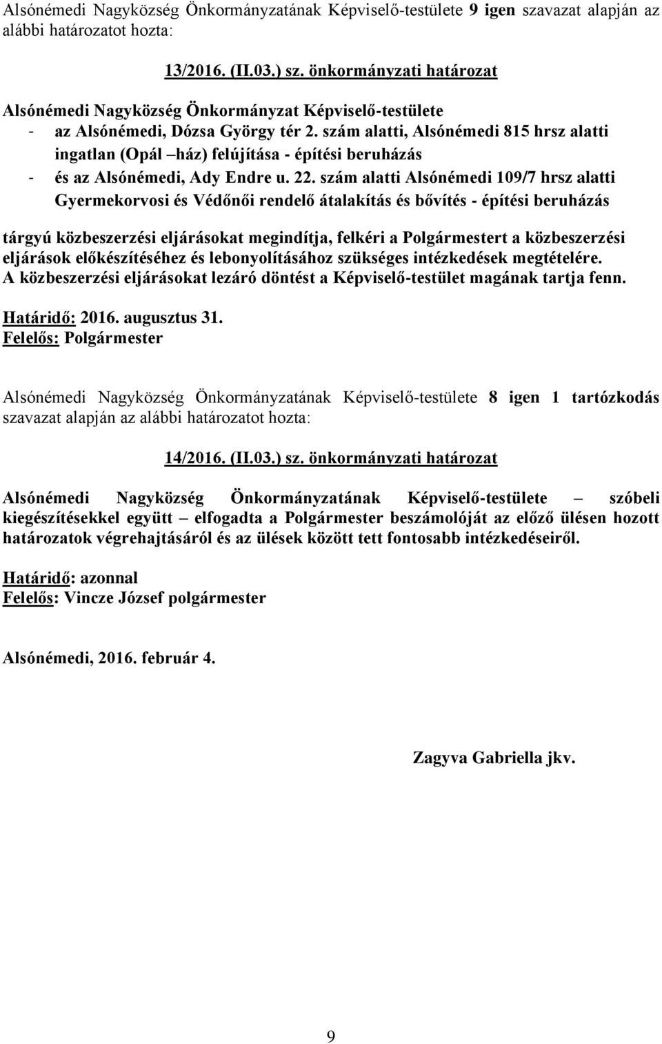 szám alatti Alsónémedi 109/7 hrsz alatti Gyermekorvosi és Védőnői rendelő átalakítás és bővítés - építési beruházás tárgyú közbeszerzési eljárásokat megindítja, felkéri a Polgármestert a