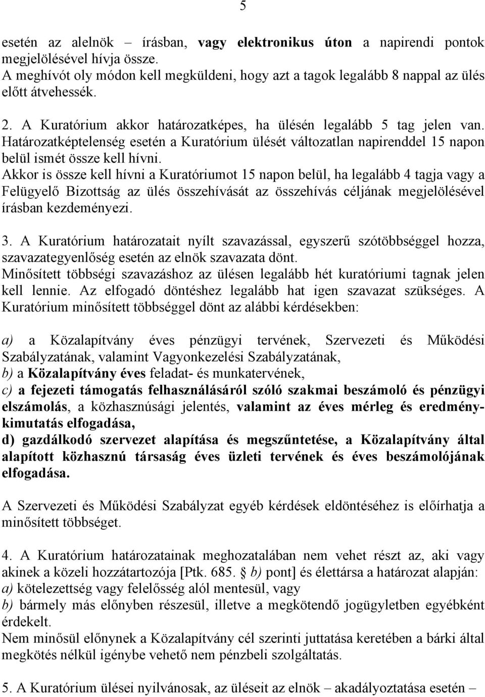 Akkor is össze kell hívni a Kuratóriumot 15 napon belül, ha legalább 4 tagja vagy a Felügyelő Bizottság az ülés összehívását az összehívás céljának megjelölésével írásban kezdeményezi. 3.