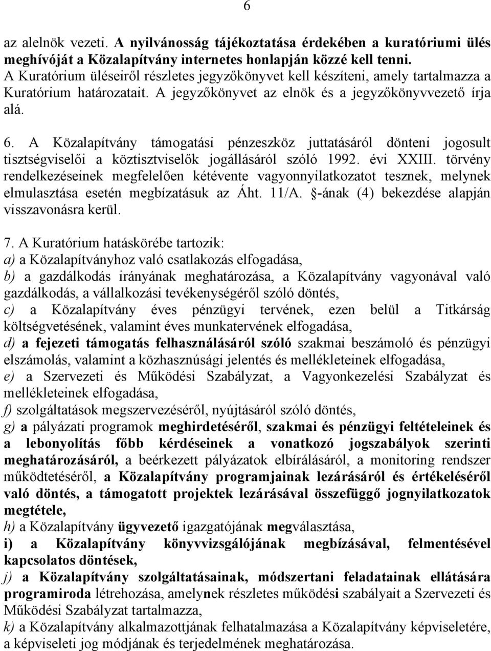 A Közalapítvány támogatási pénzeszköz juttatásáról dönteni jogosult tisztségviselői a köztisztviselők jogállásáról szóló 1992. évi XXIII.