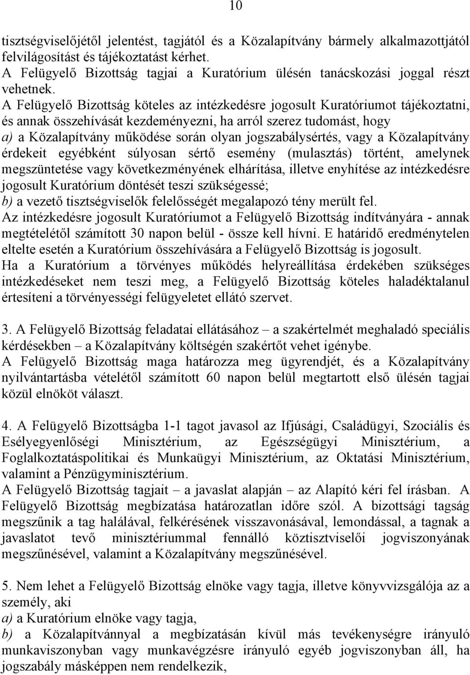 A Felügyelő Bizottság köteles az intézkedésre jogosult Kuratóriumot tájékoztatni, és annak összehívását kezdeményezni, ha arról szerez tudomást, hogy a) a Közalapítvány működése során olyan