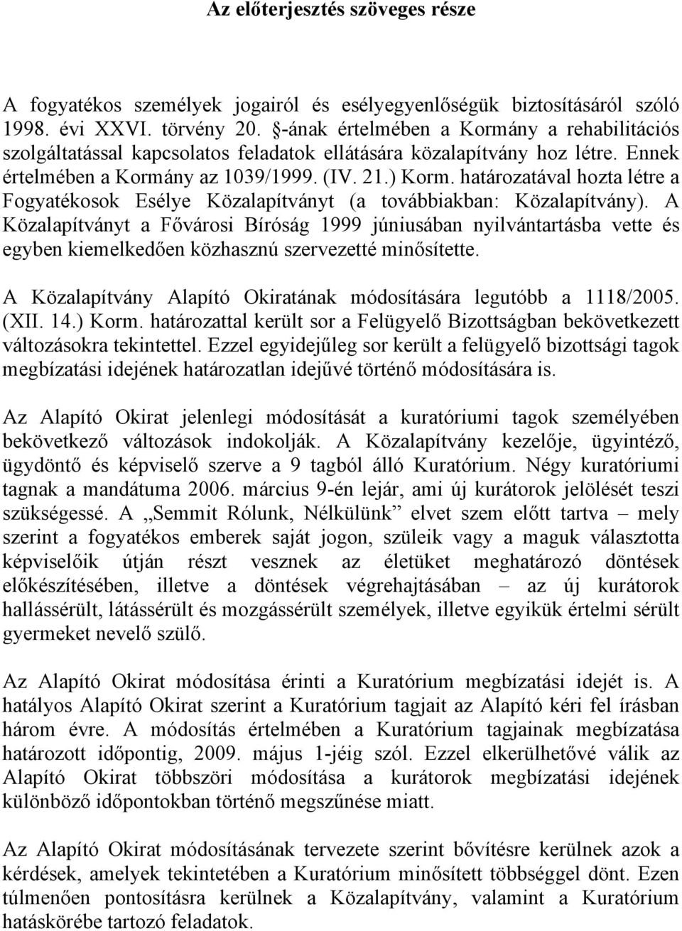 határozatával hozta létre a Fogyatékosok Esélye Közalapítványt (a továbbiakban: Közalapítvány).