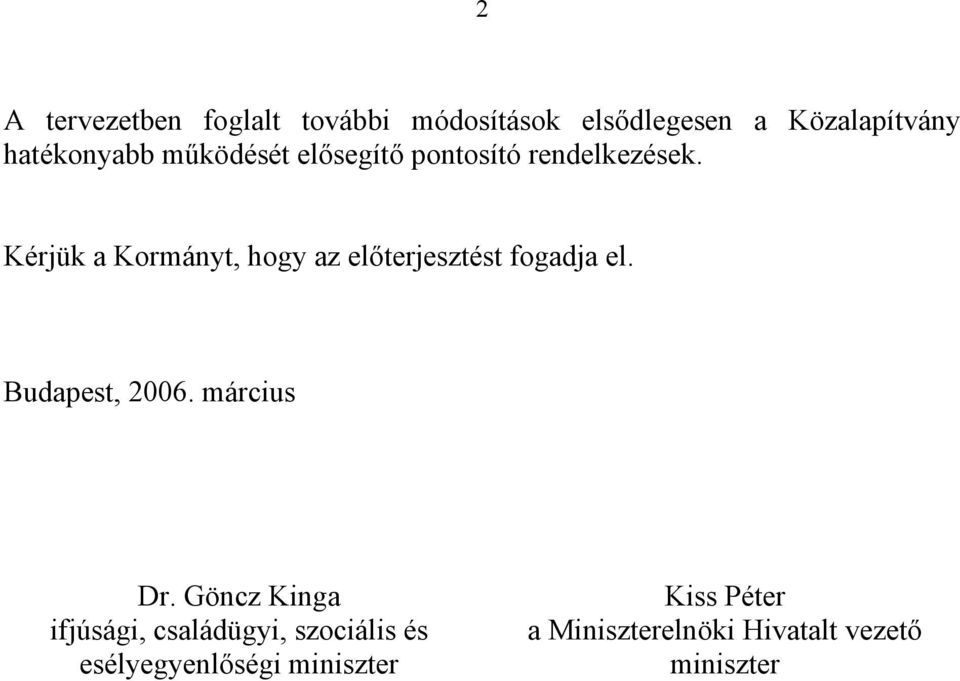Kérjük a Kormányt, hogy az előterjesztést fogadja el. Budapest, 2006. március Dr.