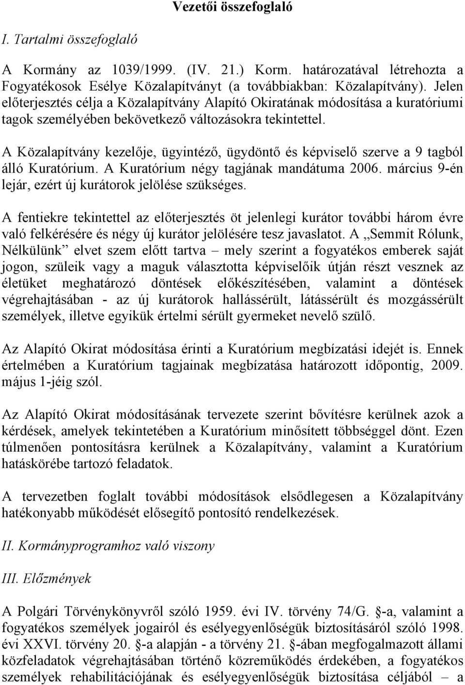 A Közalapítvány kezelője, ügyintéző, ügydöntő és képviselő szerve a 9 tagból álló Kuratórium. A Kuratórium négy tagjának mandátuma 2006. március 9-én lejár, ezért új kurátorok jelölése szükséges.