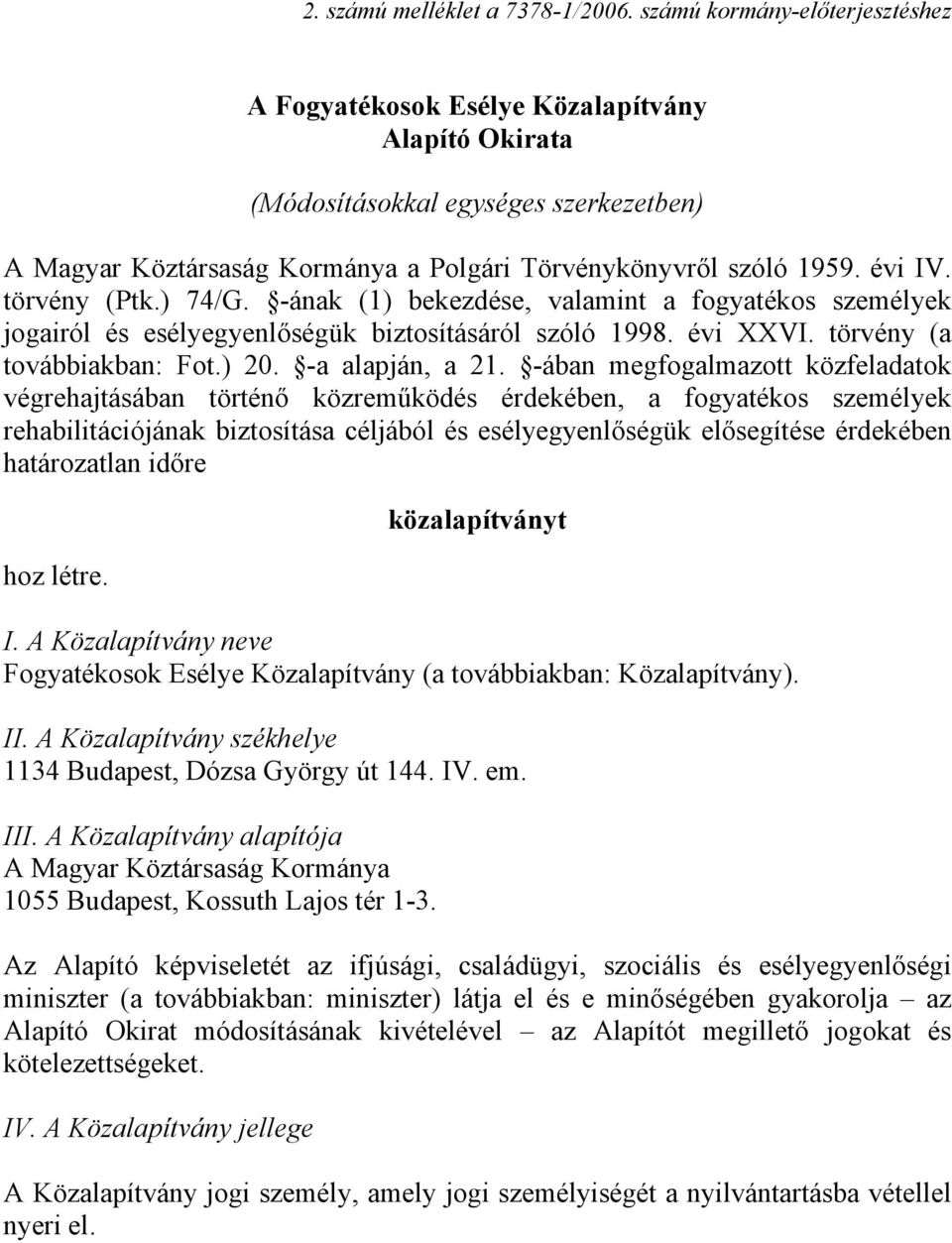 törvény (Ptk.) 74/G. -ának (1) bekezdése, valamint a fogyatékos személyek jogairól és esélyegyenlőségük biztosításáról szóló 1998. évi XXVI. törvény (a továbbiakban: Fot.) 20. -a alapján, a 21.