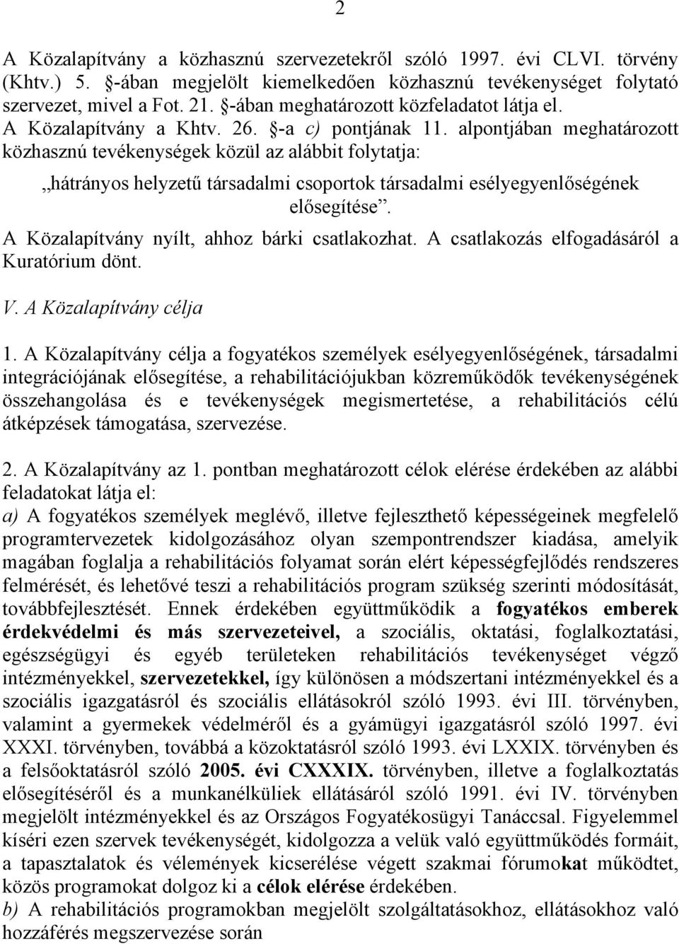 alpontjában meghatározott közhasznú tevékenységek közül az alábbit folytatja: hátrányos helyzetű társadalmi csoportok társadalmi esélyegyenlőségének elősegítése.
