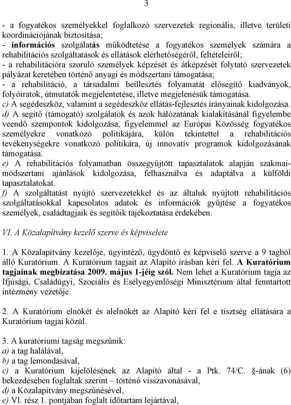 támogatása; - a rehabilitáció, a társadalmi beillesztés folyamatát elősegítő kiadványok, folyóiratok, útmutatók megjelentetése, illetve megjelenésük támogatása.
