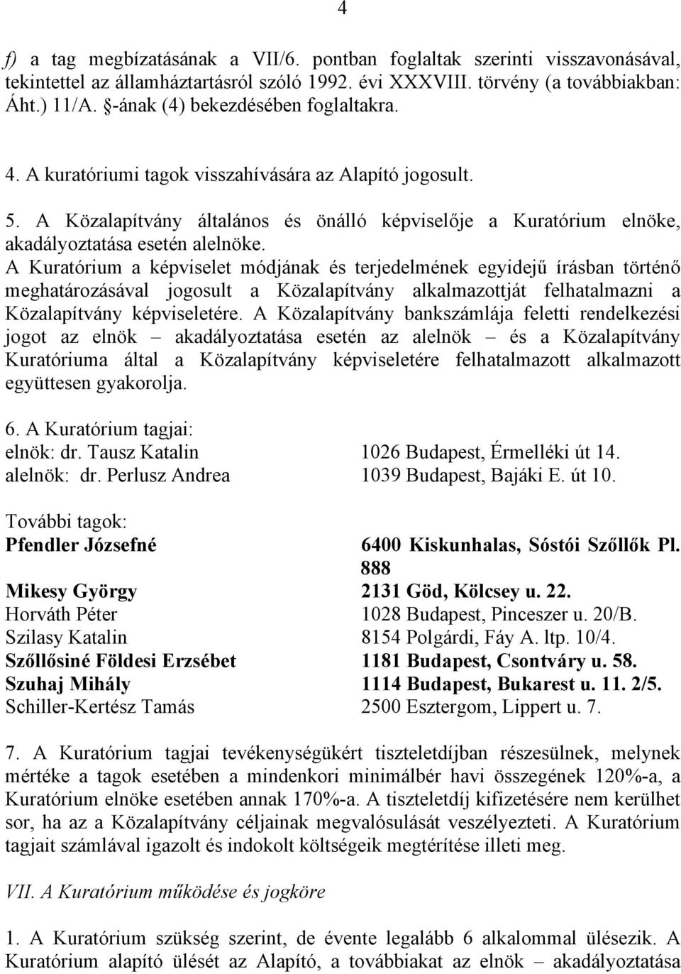A Kuratórium a képviselet módjának és terjedelmének egyidejű írásban történő meghatározásával jogosult a Közalapítvány alkalmazottját felhatalmazni a Közalapítvány képviseletére.