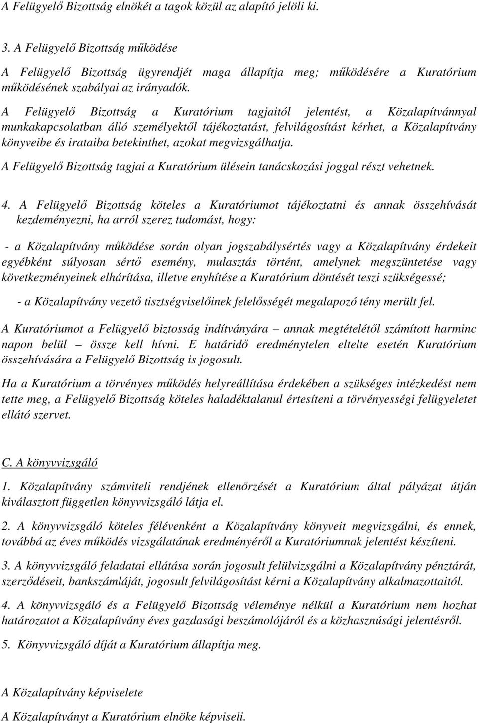 A Felügyelő Bizottság a Kuratórium tagjaitól jelentést, a Közalapítvánnyal munkakapcsolatban álló személyektől tájékoztatást, felvilágosítást kérhet, a Közalapítvány könyveibe és irataiba