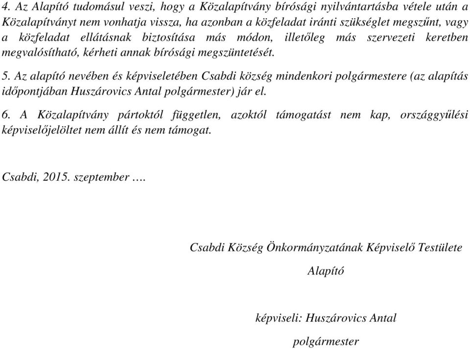 Az alapító nevében és képviseletében Csabdi község mindenkori polgármestere (az alapítás időpontjában Huszárovics Antal polgármester) jár el. 6.
