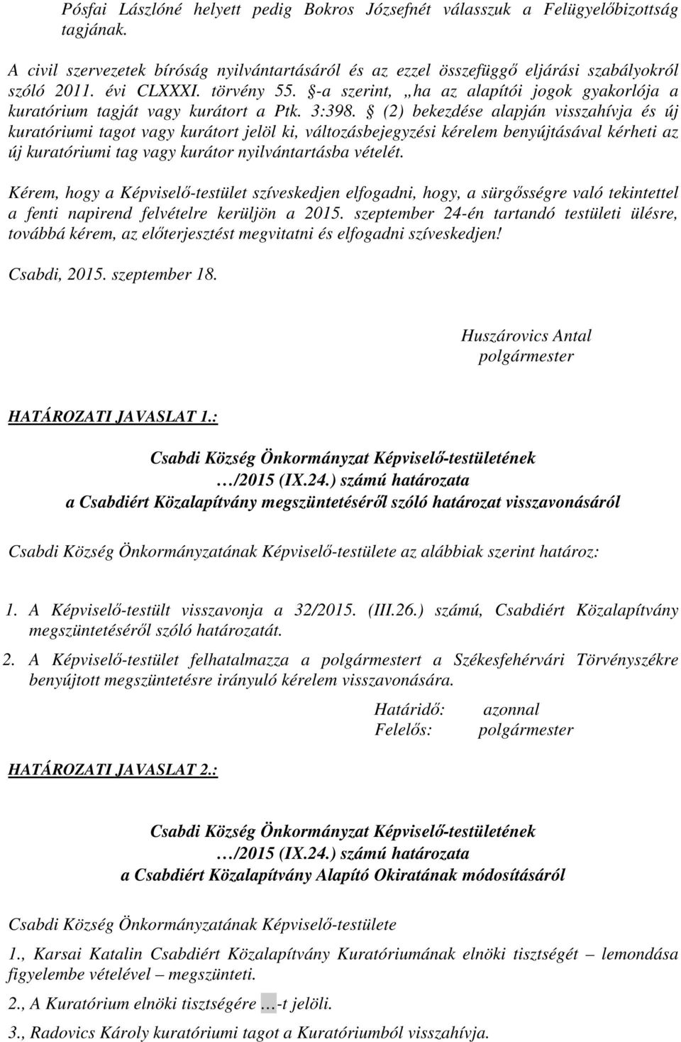 (2) bekezdése alapján visszahívja és új kuratóriumi tagot vagy kurátort jelöl ki, változásbejegyzési kérelem benyújtásával kérheti az új kuratóriumi tag vagy kurátor nyilvántartásba vételét.