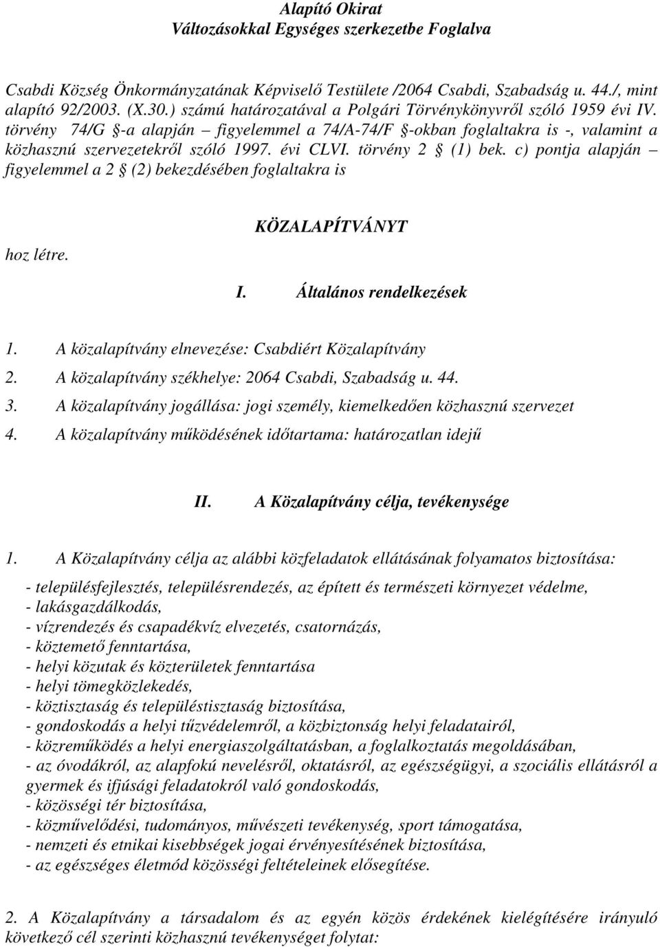 törvény 2 (1) bek. c) pontja alapján figyelemmel a 2 (2) bekezdésében foglaltakra is hoz létre. KÖZALAPÍTVÁNYT I. Általános rendelkezések 1. A közalapítvány elnevezése: Csabdiért Közalapítvány 2.
