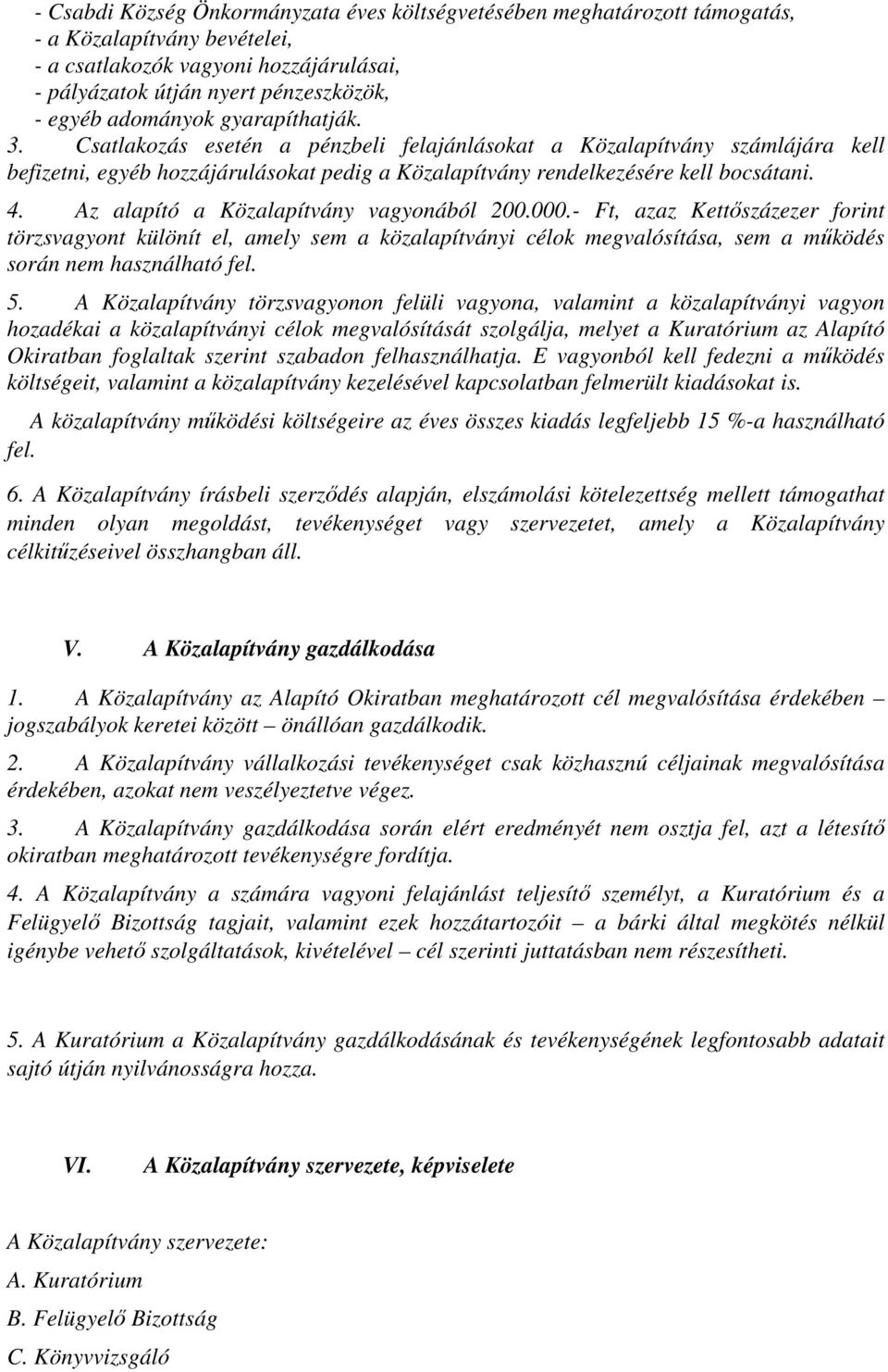 Az alapító a Közalapítvány vagyonából 200.000.- Ft, azaz Kettőszázezer forint törzsvagyont különít el, amely sem a közalapítványi célok megvalósítása, sem a működés során nem használható fel. 5.