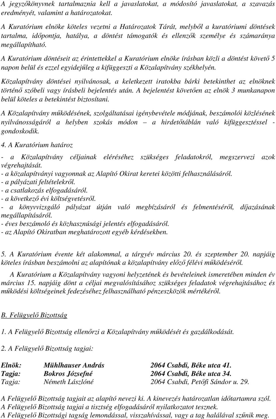 A Kuratórium döntéseit az érintettekkel a Kuratórium elnöke írásban közli a döntést követő 5 napon belül és ezzel egyidejűleg a kifüggeszti a Közalapítvány székhelyén.