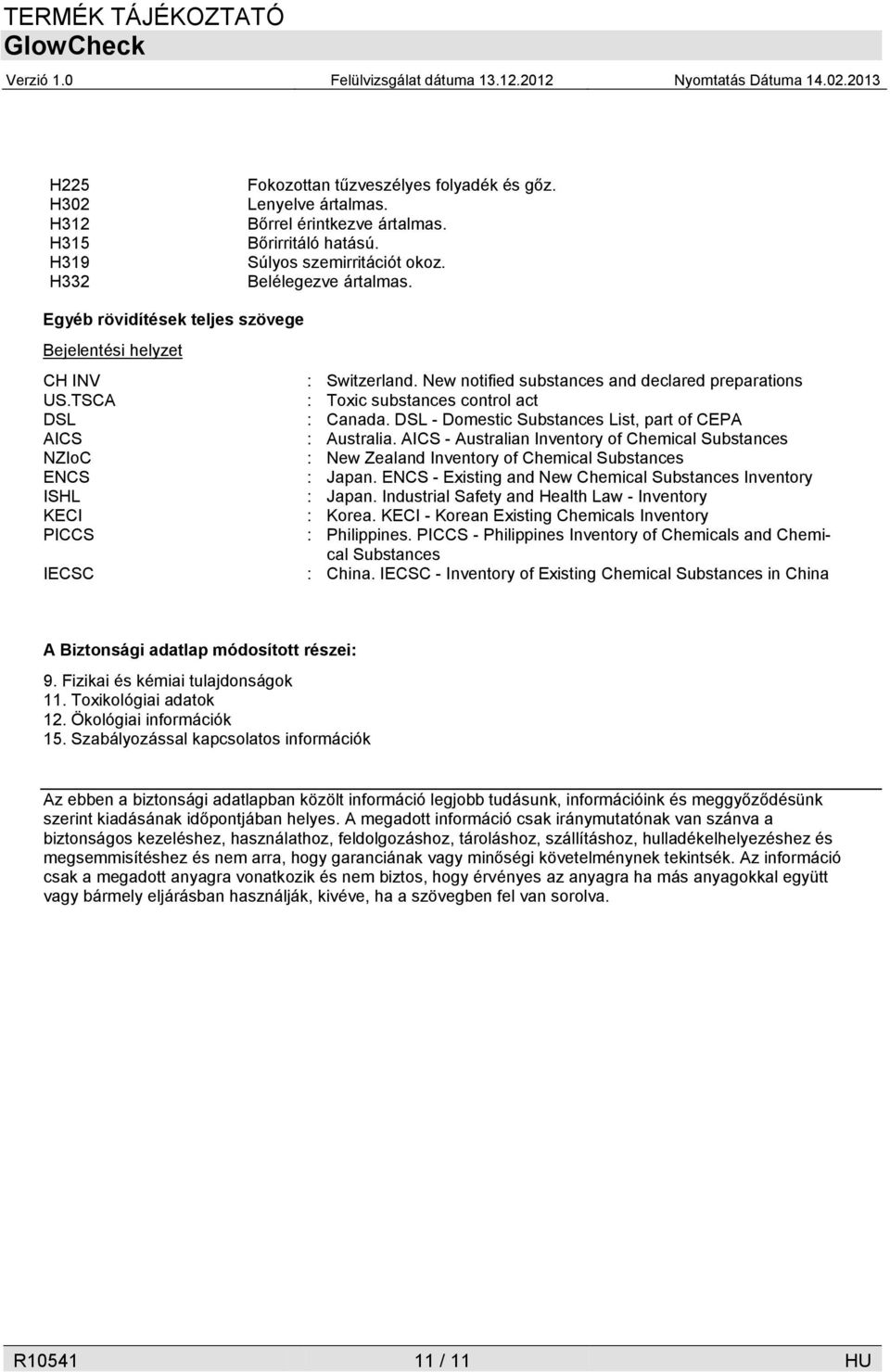 DSL - Domestic Substances List, part of CEPA AICS : Australia. AICS - Australian Inventory of Chemical Substances NZIoC : New Zealand Inventory of Chemical Substances ENCS : Japan.