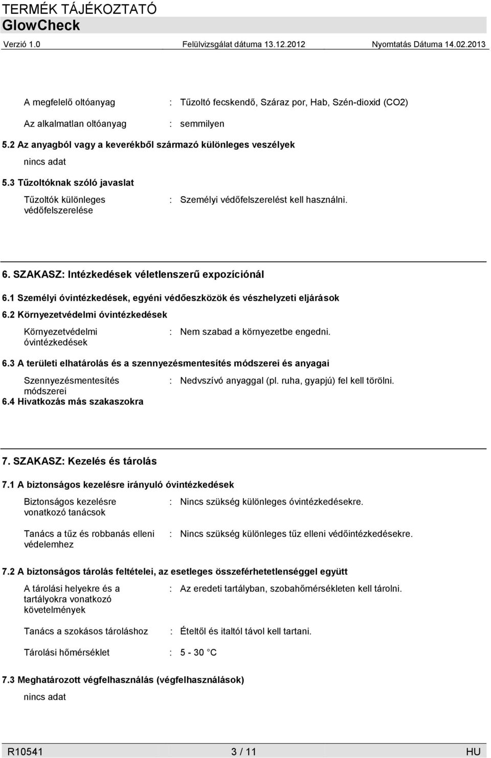 1 Személyi óvintézkedések, egyéni védőeszközök és vészhelyzeti eljárások 6.2 Környezetvédelmi óvintézkedések Környezetvédelmi óvintézkedések : Nem szabad a környezetbe engedni. 6.3 A területi elhatárolás és a szennyezésmentesítés módszerei és anyagai Szennyezésmentesítés módszerei 6.