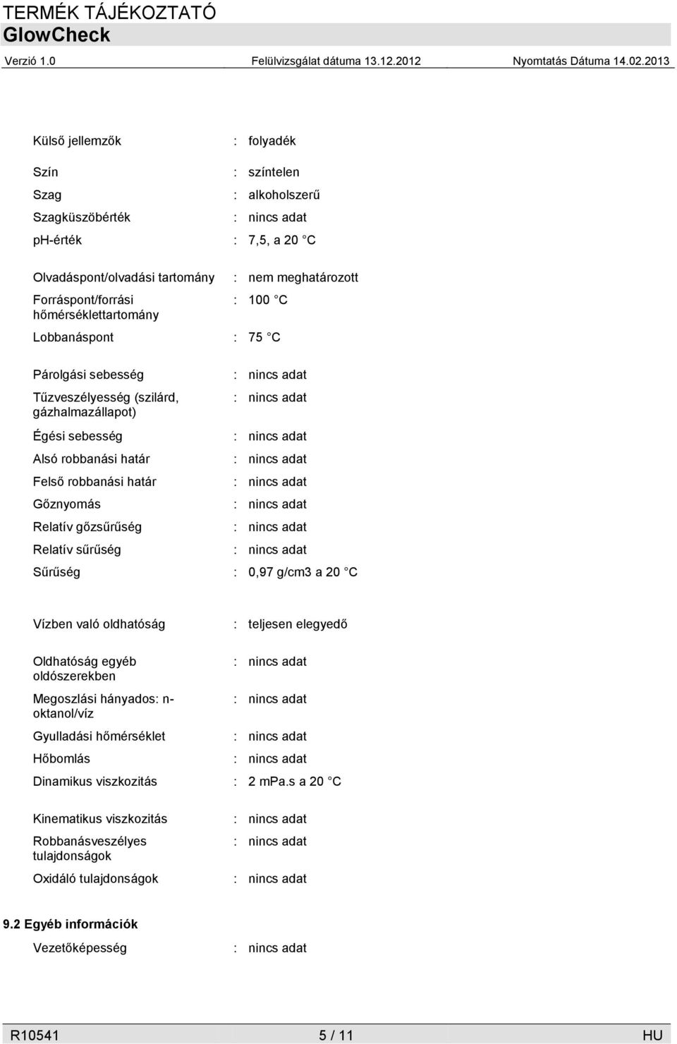 gőzsűrűség Relatív sűrűség Sűrűség : 0,97 g/cm3 a 20 C Vízben való oldhatóság : teljesen elegyedő Oldhatóság egyéb oldószerekben Megoszlási hányados: n- oktanol/víz Gyulladási
