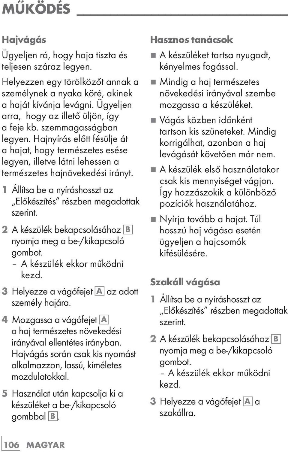 Hajnyírás előtt fésülje át a hajat, hogy természetes esése legyen, illetve látni lehessen a természetes hajnövekedési irányt. 1 Állítsa be a nyíráshosszt az Előkészítés részben megadottak szerint.