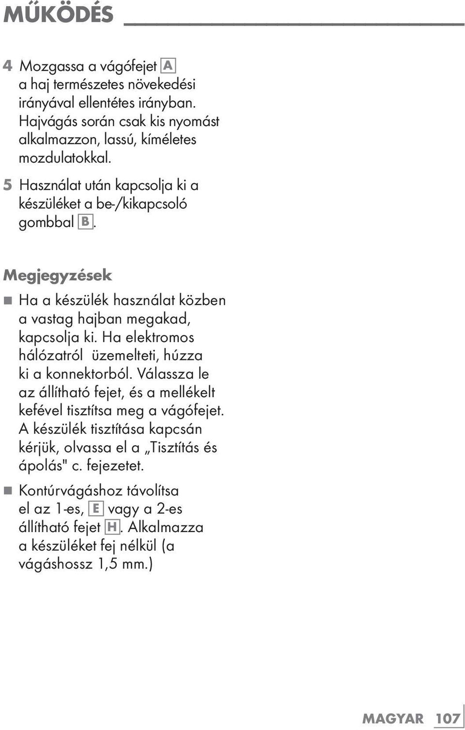 Ha elektromos hálózatról üzemelteti, húzza ki a konnektorból. Válassza le az állítható fejet, és a mellékelt kefével tisztítsa meg a vágófejet.